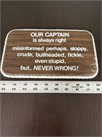 Our captain is always right wooden sign