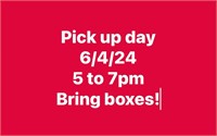 Pick up day 6/4/24 5 to 7pm Bring boxes!