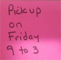 Pick up Friday 9 to 3