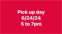 Pick up day 6/24/24 5 to 7pm