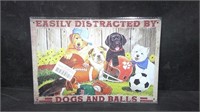 EASILY DISTRACTED BY DOGS & BALLS 8" x 12" TIN SIG