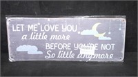 LET ME LOVE YOU A LITTLE MORE... 6" x 16" TIN SIGN