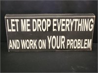 "LET ME DROP EVERYTHING AND WORK ON YOUR PROBLEM"