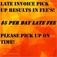THERE ARE LATE FEES FOR LATE INVOICE PICK UP!!!