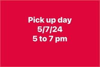 Pick up day 5/7/24 from 5 to 7pm