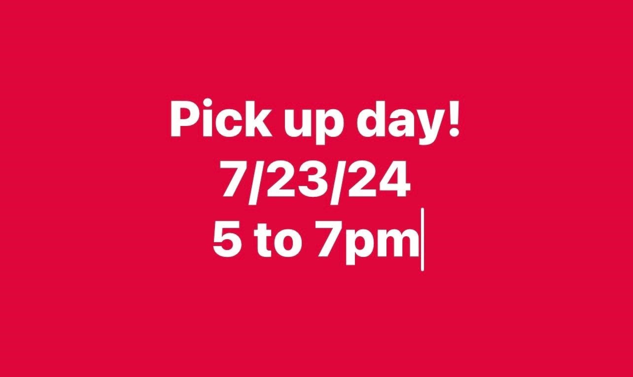 Pick up day 7/23/24 from 5 to 7pm
