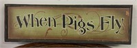 Wooden Framed "When Pigs Fly” Sign