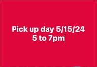 Pick up day 5/15/24 from 5 to 7pm