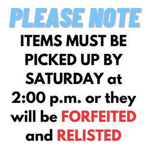 NOTE: ITEMS MUST BE PICKED UP BY SATURDAY