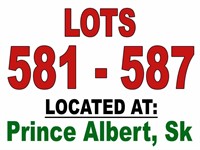 ~ LOTS 581 - 587 / LOCATED AT: PRINCE ALBERT, SK