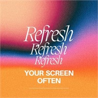 REFRESH YOUR SCREEN OFTEN