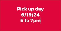 Pick up day 6/19/24 5 to 7pm