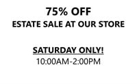 75% OFF - SATURDAY ONLY - Estate Sale AT OUR STORE