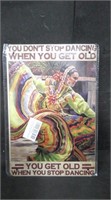 YOU DON'T STOP DANCING WHEN YOU GET OLD 8x12 Ti