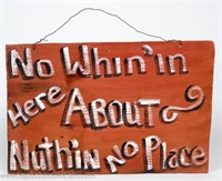 No Whin'in Here About Nuthin No Place Wood Sign