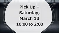 Pick Up March 13 10:00 A.M. to 2:00 P.M.