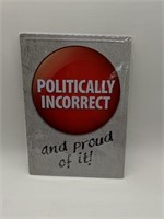 Politically Incorrect & Proud of It Tin Sign