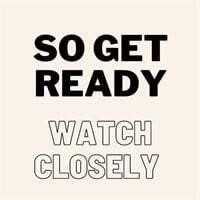 Get Ready! Watch Closely!