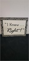 13x10.5 metal "I know right!" Sign