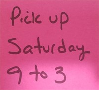 Pick up Saturday from 9 to 3