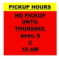 PICK-UP: No pickup until THURSDAY, April 6, 10 am.