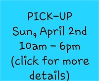 PICK UP is SUNDAY 4/2/23 10am - 6pm