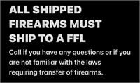 ALL SHIPPED FIREARMS MUST SHIP TO FFL