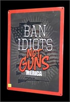 "Ban Idiots, Not Guns" tin sign, 16 3/4" x 12"