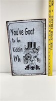 New Metal Sign "You've Goat..." 10" x 15"