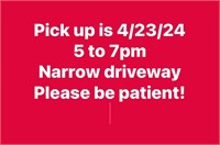 Pick up day 4/23/24 5 to 7pm
