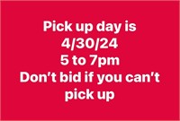 Pick up day is 4/30/24 from 5 to 7pm
