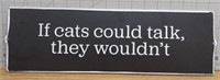 Metal sign "If cats could talk they wouldn't"