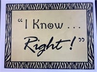 “I Know…Right!” Metal sign 13 3/4”x 10 1/2”