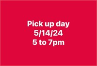 Pick up day 5/14/24 5 to 7pm