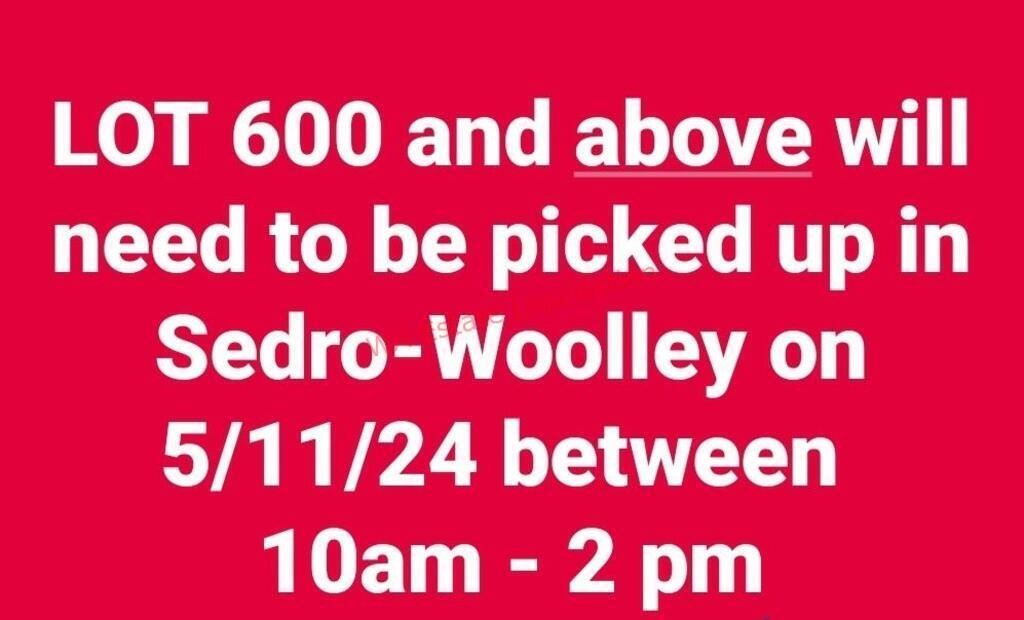 PICKUP FOR ITEMS ABOVE LOT 600 IS IN SEDRO-WOOLLEY